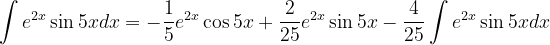 \dpi{120} \int e^{2x}\sin 5xdx=-\frac{1}{5}e^{2x}\cos 5x+\frac{2}{25 } e^{2x} \sin 5x-\frac{4}{25}\int e^{2x} \sin 5xdx